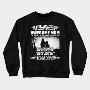 I Get My Attitude From My Freaking Awesome Mom Crewneck Sweatshirt